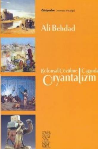 Kolonyal Çözülme Çağında Oryantalizm - Ali Behdad - Chiviyazıları Yayı
