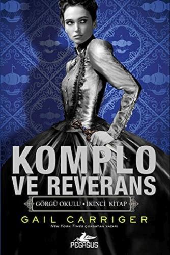 Komplo Ve Reverans - Görgü Okulu 2 - Gail Carriger - Pegasus Yayınları