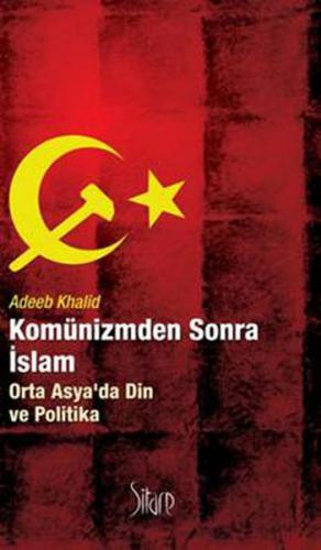 Komünizmden Sonra İslam - Adeeb Khalid - Sitare Yayınları
