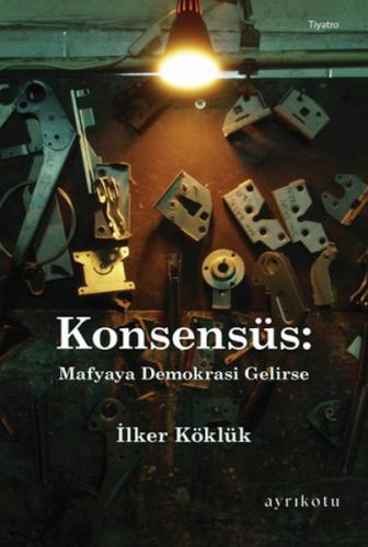 Konsensüs: Mafyaya Demokrasi Gelirse - İlker Köklük - Ayrıkotu Kitap