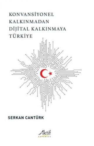 Konvansiyonel Kalkınmadan Dijital Kalkınmaya Türkiye - Serkan Cantürk 