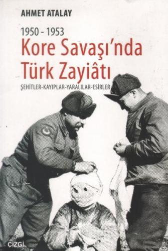 Kore Savaşın'nda Türk Zayiatı 1950-1953 - Ahmet Atalay - Çizgi Kitabev