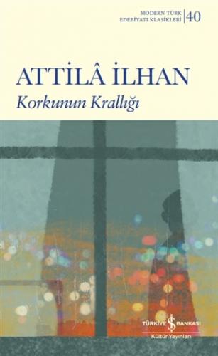 Korkunun Krallığı - Attila İlhan - İş Bankası Kültür Yayınları