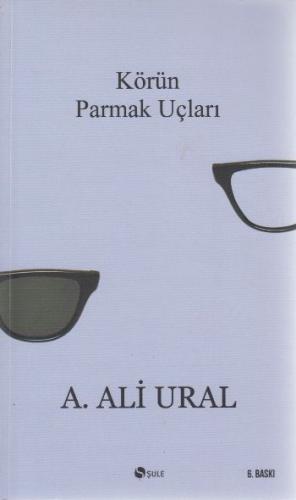 Körün Parmak Uçları - A. Ali Ural - Şule Yayınları