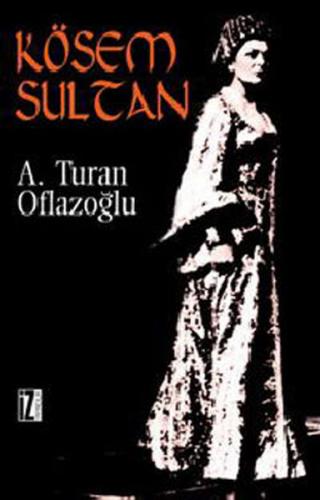 Kösem Sultan - A. Turan Oflazoğlu - İz Yayıncılık