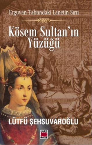 Kösem Sultan'ın Yüzüğü - Lütfü Şehsuvaroğlu - Elips Kitap