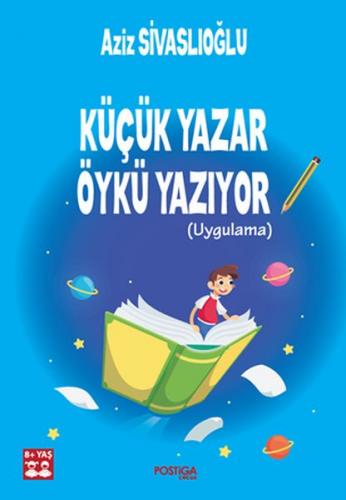 Küçük Yazar Öykü Yazıyor (Uygulama) - Aziz Sivaslıoğlu - Postiga Yayın