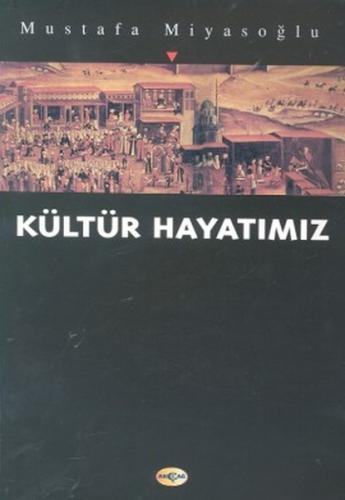 Kültür Hayatımız - Mustafa Miyasoğlu - Akçağ Yayınları