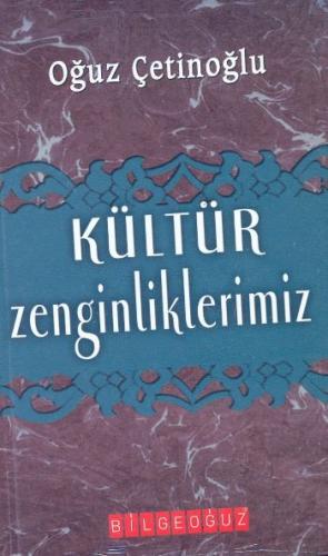 Kültür Zenginliklerimiz - Oğuz Çetinoğlu - Bilgeoğuz Yayınları