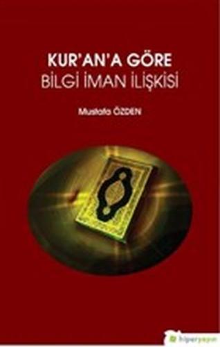 Kur'an'a Göre Bilgi İman İlişkisi - Mustafa Özden - Hiperlink Yayınlar