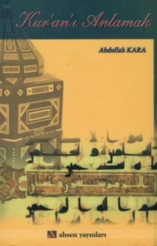Kur'an'ı Anlamak - Abdullah Kara - Ahsen Yayınları