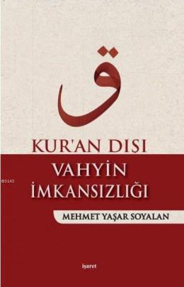 Kur'an Dışı Vahyin İmkansızlığı - Mehmet Yaşar Soyalan - İşaret Yayınl