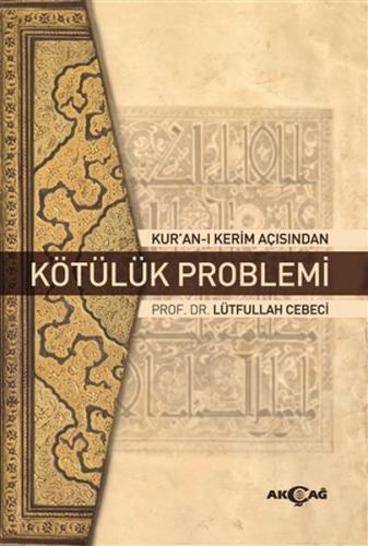 Kur'an-ı Kerim Açısından Kötülük Problemi - Lütfullah Cebeci - Akçağ Y