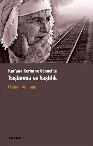 Kur‘anı Kerim ve Sünnette Yaşlanma ve Yaşlılık - Osman Aldemir - Beyan