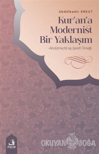Kur'an'a Modernist Bir Yaklaşım - Abdülkadir Erkut - Fecr Yayınları