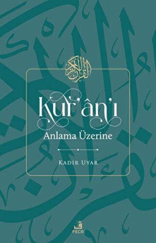 Kur'an'ı Anlama Üzerine - Kadir Uyar - Fecr Yayınları