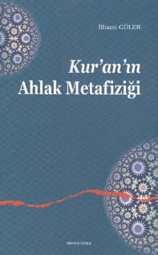 Kur'an'ın Ahlak Metafiziği - İlhami Güler - Ankara Okulu Yayınları