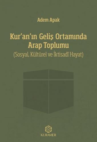 Kur'an'ın Geliş Ortamında Arap Toplumu - Adem Apak - Kuramer Yayınları