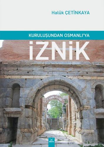 Kuruluşundan Osmanlı'ya İznik - Haluk Çetinkaya - Dora Basım Yayın