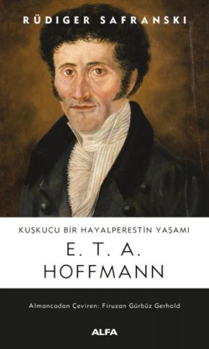 Kuşkucu Bir Hayalperestin Yaşamı - E. T. A. Hoffmann - Rüdiger Safrans