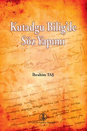 Kutadgu Bilig'de Söz Yapımı - İbrahim Taş - Türk Dil Kurumu Yayınları