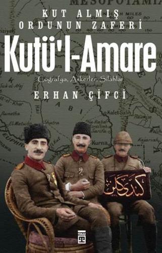 Kutü'l-Amare: Kut Almış Ordunun Zaferi - Erhan Çifci - Timaş Yayınları