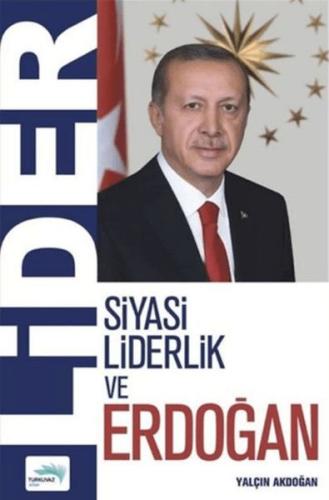 Lider - Siyasi Liderlik ve Erdoğan - Yalçın Akdoğan - Turkuvaz Kitap