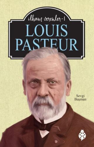 Louis Pasteur - İlham Verenler 1 - Sevgi Başman - Uğurböceği Yayınları