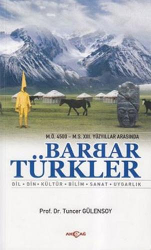 M.Ö. 4500 - M.S. 13. Yüzyıllar Arasında Barbar Türkler - Tuncer Gülens