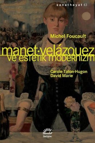Manet Velazquez ve Estetik Modernizm - Michel Foucault - İletişim Yayı