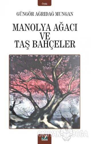 Manolya Ağacı ve Taş Bahçeler - Güngör Ağrıdağ Mungan - İzan Yayıncılı