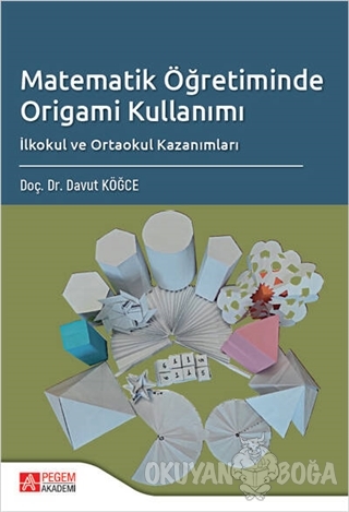 Matematik Öğretiminde Origami Kullanımı - Davut Köğce - Pegem Akademi 