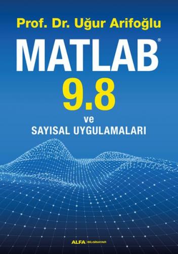 Matlab 9.8 ve Sayısal Uygulamaları - Uğur Arifoğlu - Alfa Yayınları