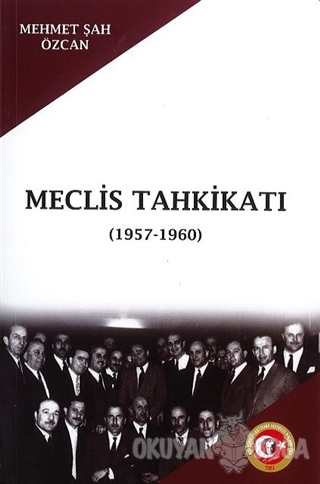 Meclis Tahkikatı (1957-1960) - Mehmet Şah Özcan - Atatürk Araştırma Me
