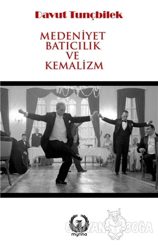 Medeniyet Batıcılık ve Kemalizm - Davut Tunçbilek - Myrina Yayınları
