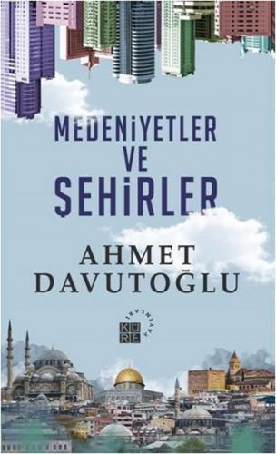 Medeniyetler ve Şehirler - Ahmet Davutoğlu - Küre Yayınları