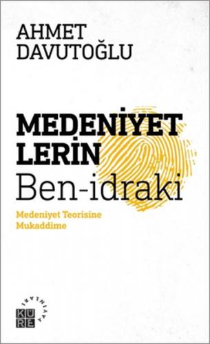 Medeniyetlerin Ben-idraki - Ahmet Davutoğlu - Küre Yayınları