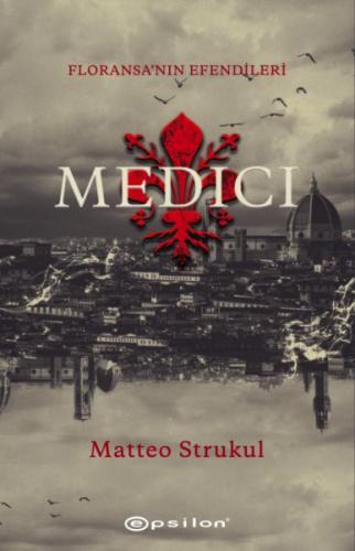 Medici - Floransa'nın Efendileri - Matteo Strukul - Epsilon Yayınevi