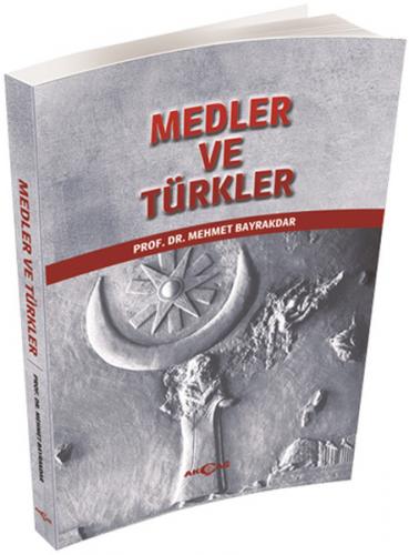 Medler ve Türkler - Mehmet Bayrakdar - Akçağ Yayınları
