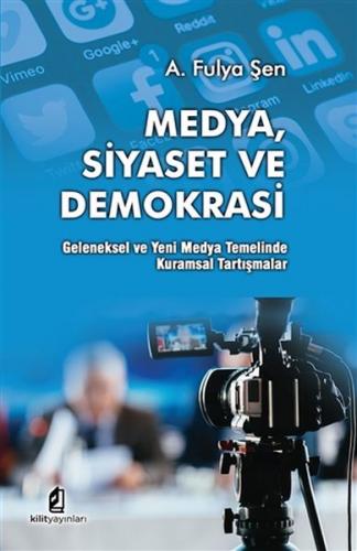 Medya Siyaset Ve Demokrasi - A. Fulya Şen - Kilit Yayınları