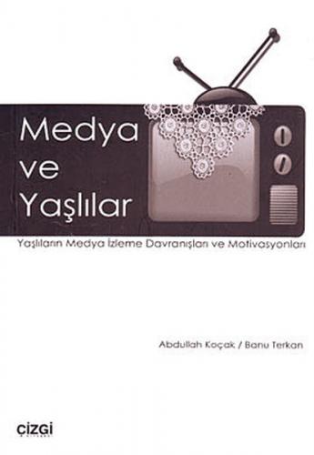 Medya ve Yaşlılar - Abdullah Koçak - Çizgi Kitabevi Yayınları