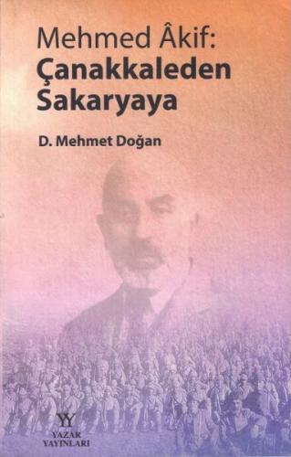 Mehmed Akif: Çanakkaleden Sakaryaya - D. Mehmet Doğan - Yazar Yayınlar