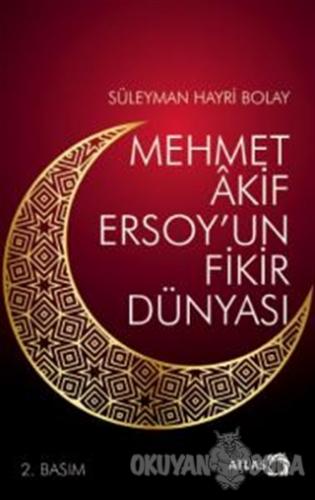 Mehmet Akif Ersoy'un Fikir Dünyası - Süleyman Hayri Bolay - Atlas Kita