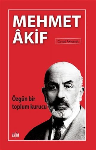 Özgün Bir Toplum Kurucu Mehmet Akif - Cevat Akkanat - SR Yayınevi