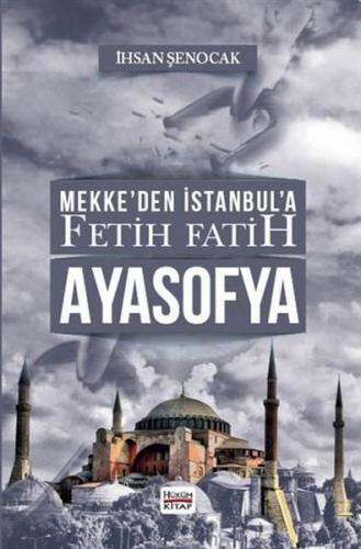 Mekke'den İstanbul'a Fetih Fatih Ayasofya - İhsan Şenocak - Hüküm Kita