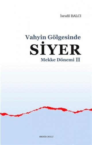 Mekke Yılları 2 - Vahyin Gölgesinde Siyer - İsrafil Balcı - Ankara Oku