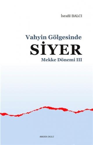 Mekke Yılları 3 - Vahyin Gölgesinde Siyer - İsrafil Balcı - Ankara Oku