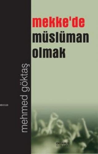 Mekke'de Müslüman Olmak - Mehmed Göktaş - Okyanus Kitabevi