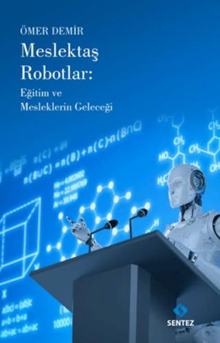 Meslektaş Robotlar: Eğitim ve Mesleklerin Geleceği - Ömer Demir - Sent