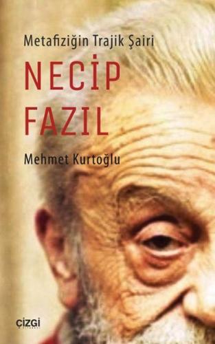 Metafiziğin Trajik Şairi Necip Fazıl - Mehmet Kurtoğlu - Çizgi Kitabev